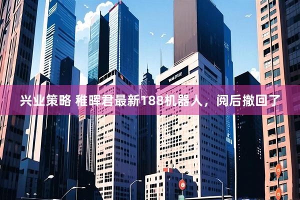 兴业策略 稚晖君最新188机器人，阅后撤回了